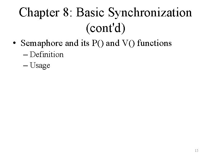 Chapter 8: Basic Synchronization (cont'd) • Semaphore and its P() and V() functions –