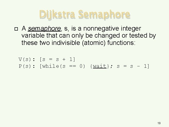 Dijkstra Semaphore A semaphore, s, is a nonnegative integer variable that can only be