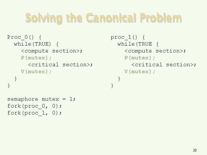 Solving the Canonical Problem Proc_0() { while(TRUE) { <compute section>; P(mutex); <critical section>; V(mutex);