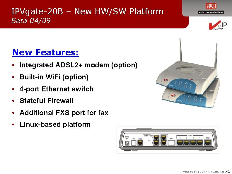 IPVgate-20 B – New HW/SW Platform Beta 04/09 New Features: • Integrated ADSL 2+
