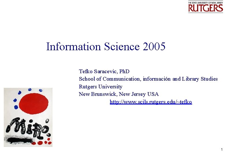 Information Science 2005 Tefko Saracevic, Ph. D School of Communication, información and Library Studies