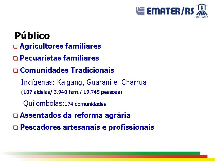 Público q Agricultores familiares q Pecuaristas familiares q Comunidades Tradicionais Indígenas: Kaigang, Guarani e