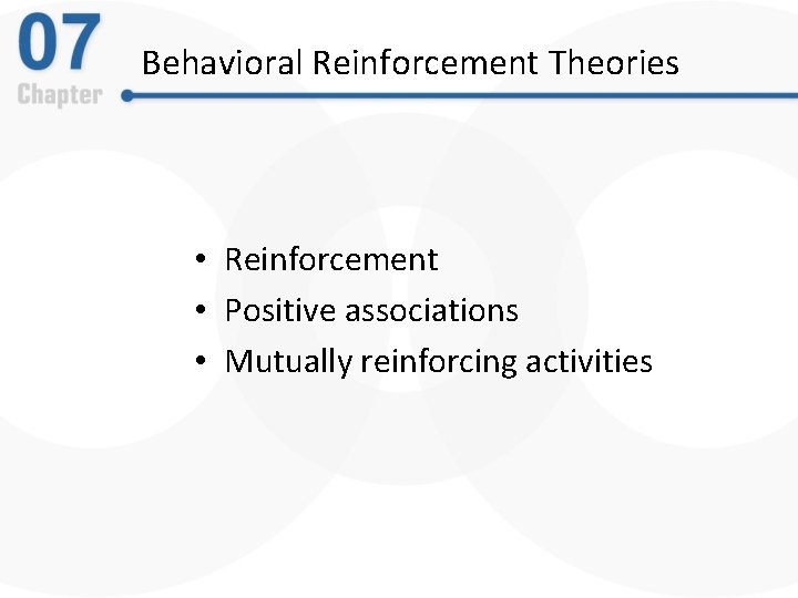 Behavioral Reinforcement Theories • Reinforcement • Positive associations • Mutually reinforcing activities 