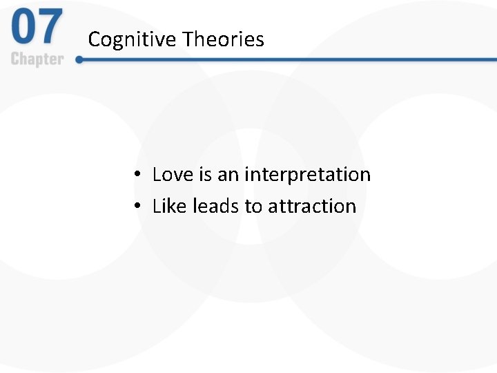 Cognitive Theories • Love is an interpretation • Like leads to attraction 