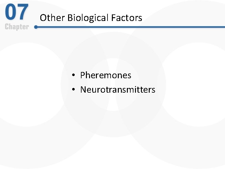 Other Biological Factors • Pheremones • Neurotransmitters 