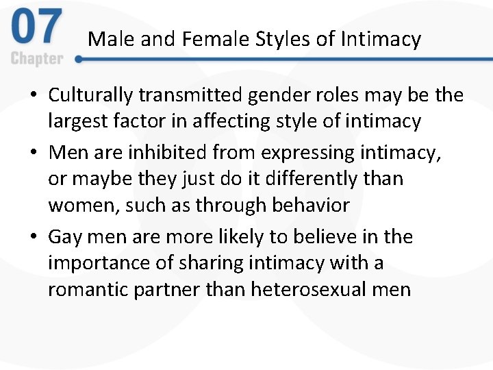 Male and Female Styles of Intimacy • Culturally transmitted gender roles may be the