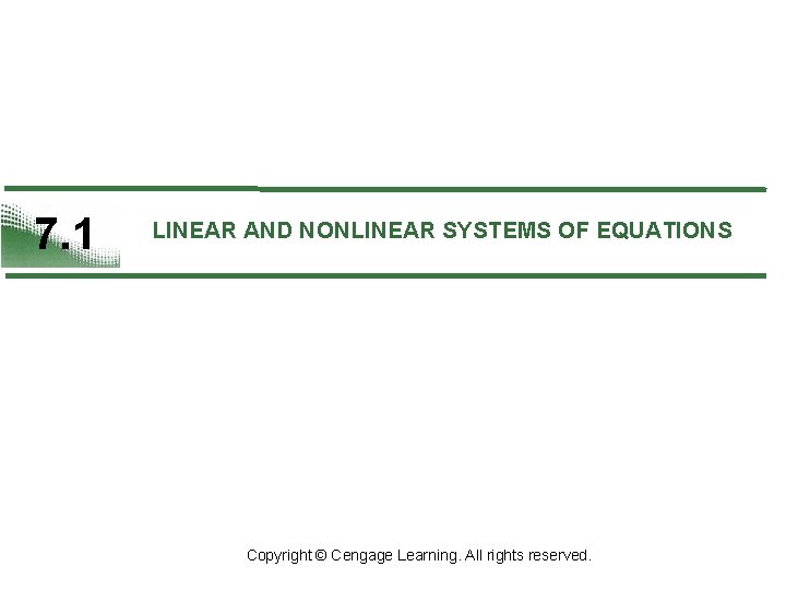 7. 1 LINEAR AND NONLINEAR SYSTEMS OF EQUATIONS Copyright © Cengage Learning. All rights 7. 1 LINEAR AND NONLINEAR SYSTEMS OF EQUATIONS Copyright © Cengage Learning. All rights