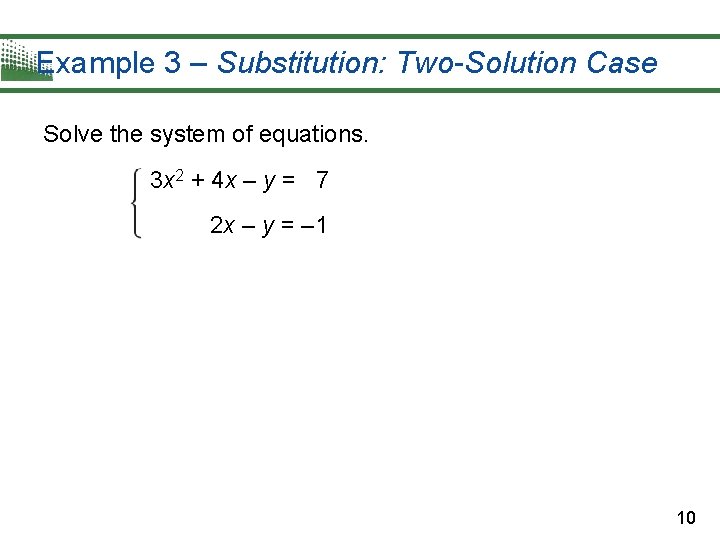 Example 3 – Substitution: Two-Solution Case Solve the system of equations. 3 x 2 Example 3 – Substitution: Two-Solution Case Solve the system of equations. 3 x 2