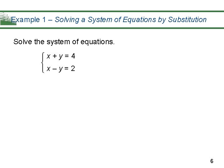 Example 1 – Solving a System of Equations by Substitution Solve the system of Example 1 – Solving a System of Equations by Substitution Solve the system of