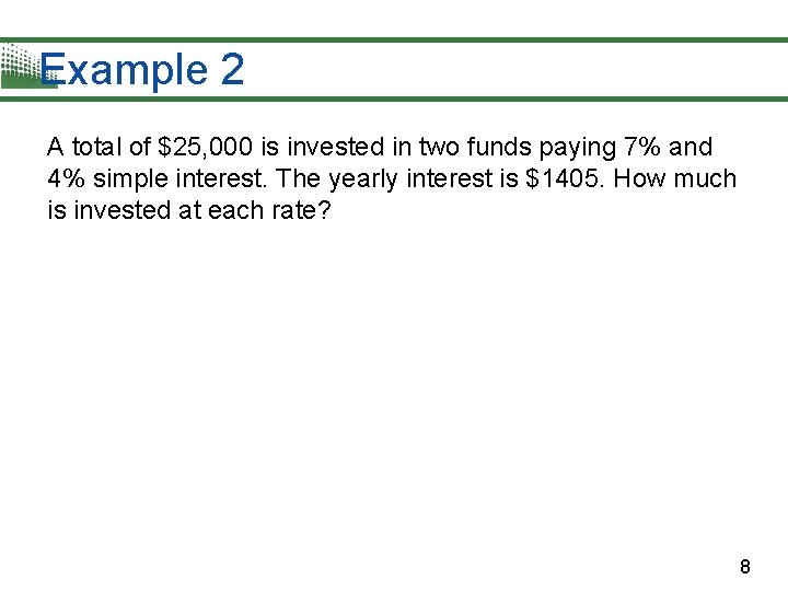 Example 2 A total of $25, 000 is invested in two funds paying 7% Example 2 A total of $25, 000 is invested in two funds paying 7%