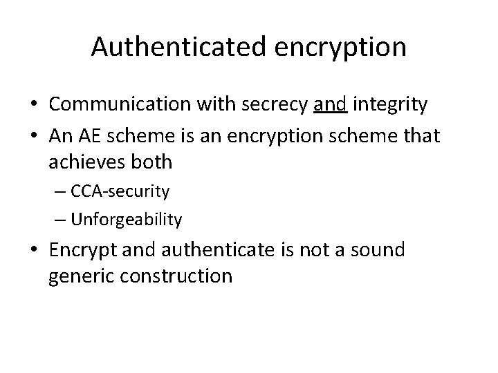 Authenticated encryption • Communication with secrecy and integrity • An AE scheme is an