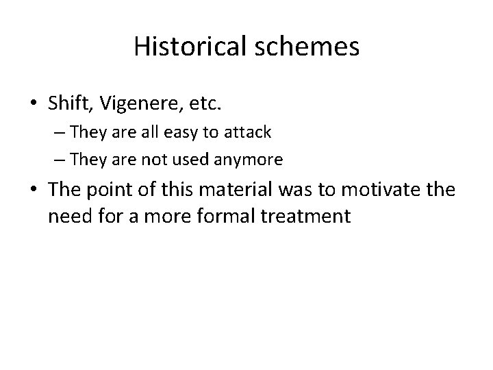 Historical schemes • Shift, Vigenere, etc. – They are all easy to attack –