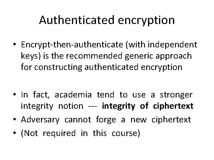 Authenticated encryption • Encrypt-then-authenticate (with independent keys) is the recommended generic approach for constructing