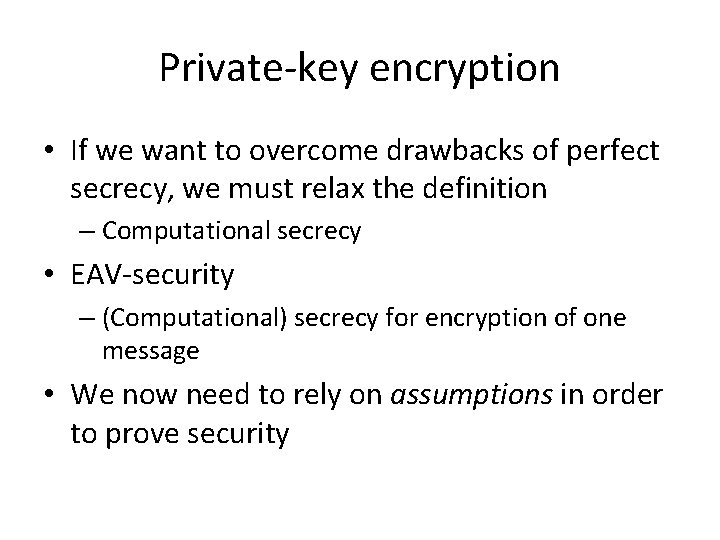 Private-key encryption • If we want to overcome drawbacks of perfect secrecy, we must