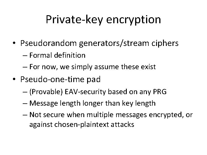 Private-key encryption • Pseudorandom generators/stream ciphers – Formal definition – For now, we simply
