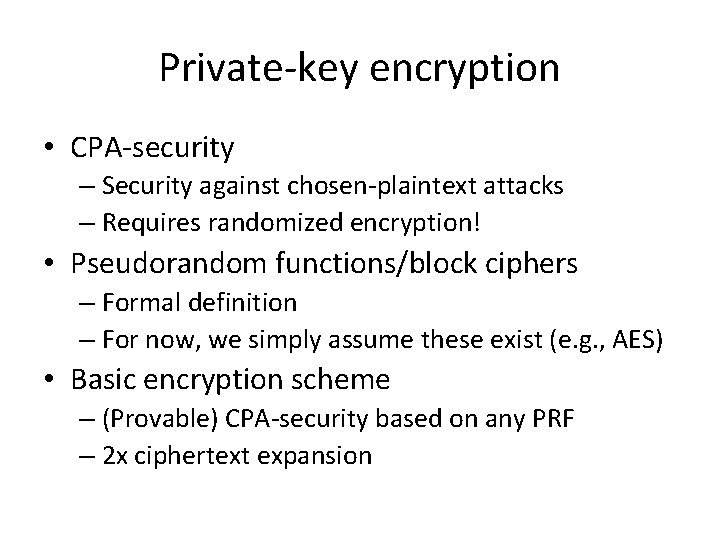 Private-key encryption • CPA-security – Security against chosen-plaintext attacks – Requires randomized encryption! •