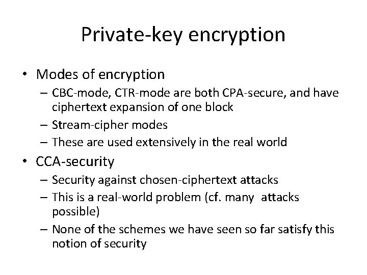 Private-key encryption • Modes of encryption – CBC-mode, CTR-mode are both CPA-secure, and have