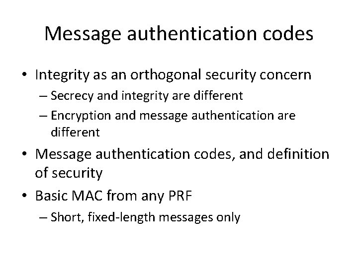 Message authentication codes • Integrity as an orthogonal security concern – Secrecy and integrity