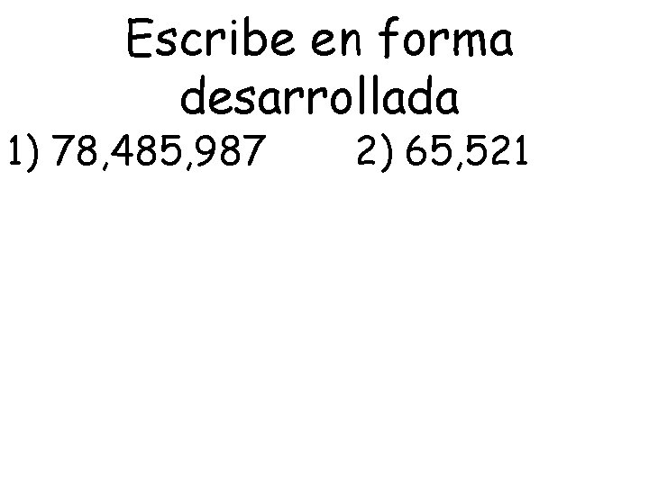 Escribe en forma desarrollada 1) 78, 485, 987 2) 65, 521 