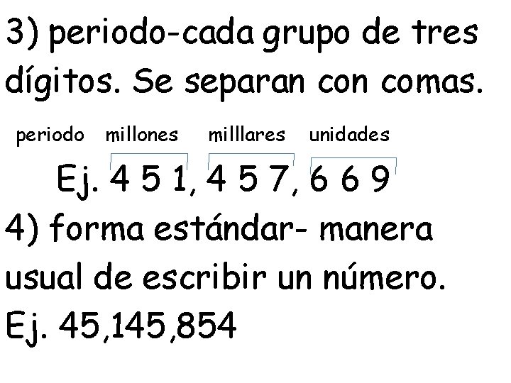 3) periodo-cada grupo de tres dígitos. Se separan comas. periodo millones milllares unidades Ej.