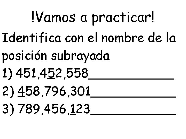 !Vamos a practicar! Identifica con el nombre de la posición subrayada 1) 451, 452,