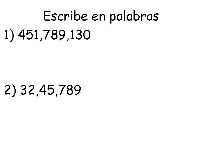 Escribe en palabras 1) 451, 789, 130 2) 32, 45, 789 