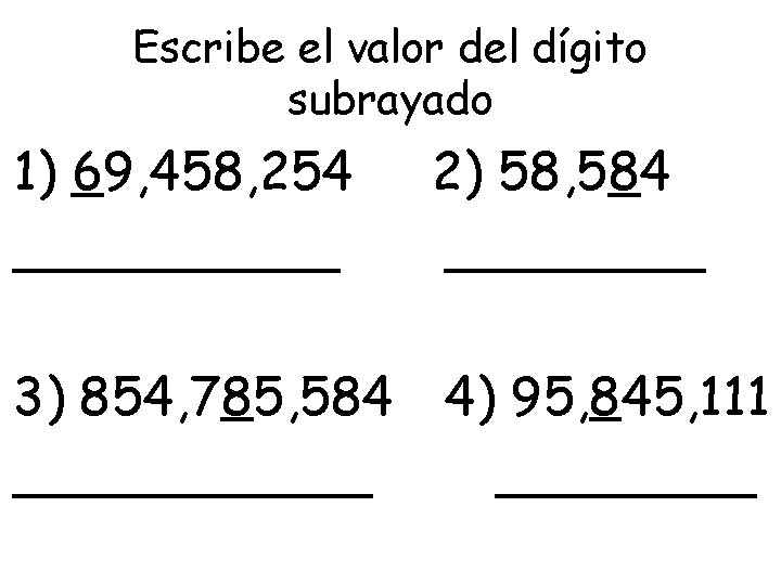 Escribe el valor del dígito subrayado 1) 69, 458, 254 _____ 2) 58, 584