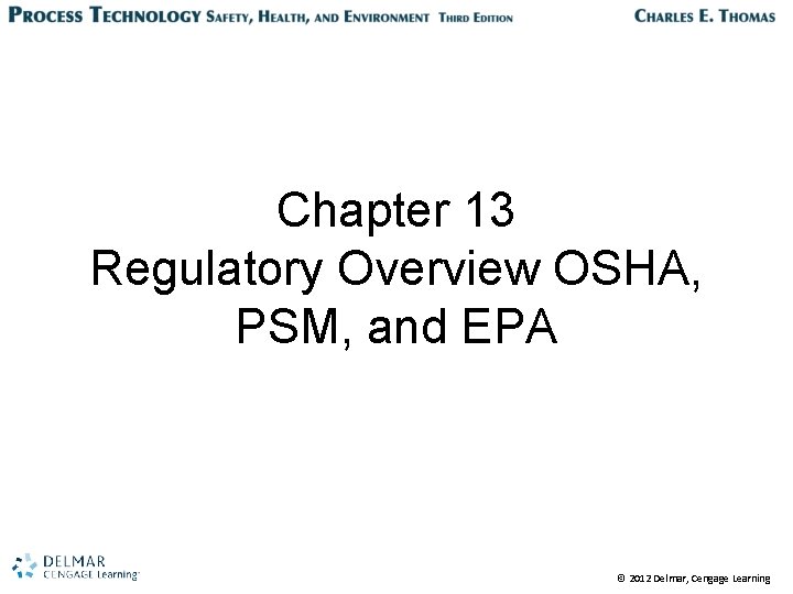 Chapter 13 Regulatory Overview OSHA, PSM, and EPA © 2012 Delmar, Cengage Learning 