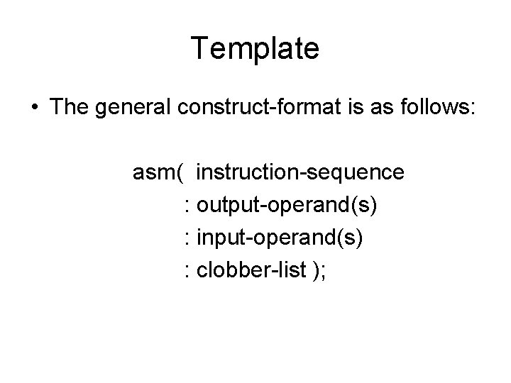 Template • The general construct-format is as follows: asm( instruction-sequence : output-operand(s) : input-operand(s)