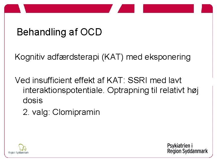 Behandling af OCD Kognitiv adfærdsterapi (KAT) med eksponering Ved insufficient effekt af KAT: SSRI