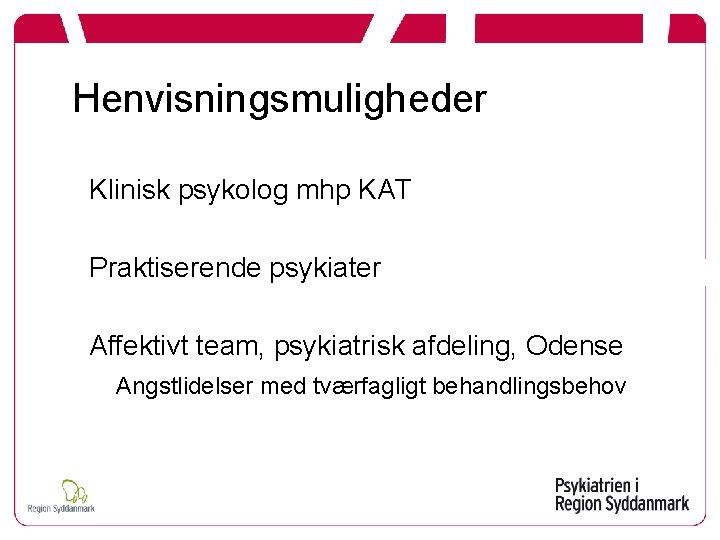 Henvisningsmuligheder Klinisk psykolog mhp KAT Praktiserende psykiater Affektivt team, psykiatrisk afdeling, Odense Angstlidelser med