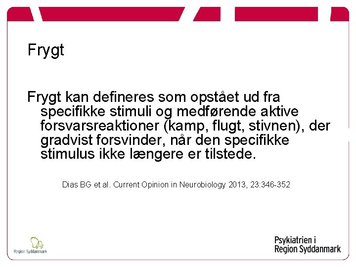 Frygt kan defineres som opstået ud fra specifikke stimuli og medførende aktive forsvarsreaktioner (kamp,