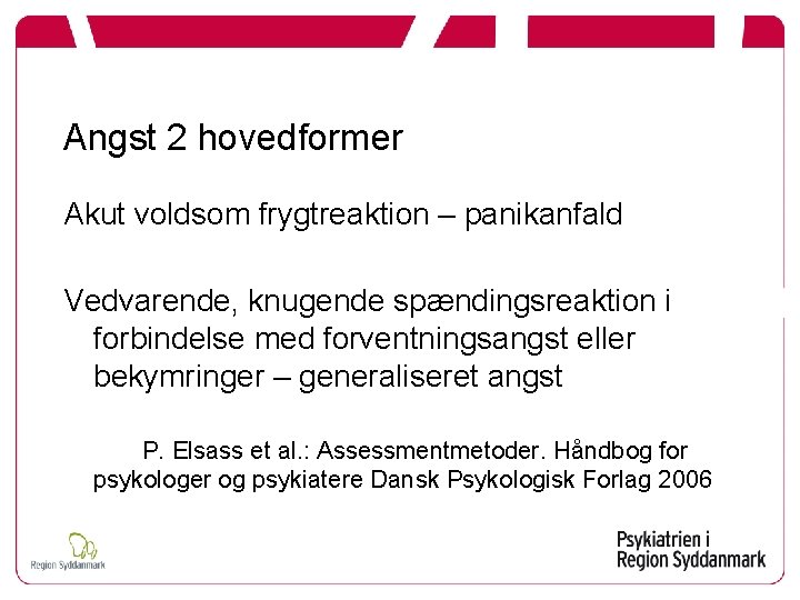 Angst 2 hovedformer Akut voldsom frygtreaktion – panikanfald Vedvarende, knugende spændingsreaktion i forbindelse med