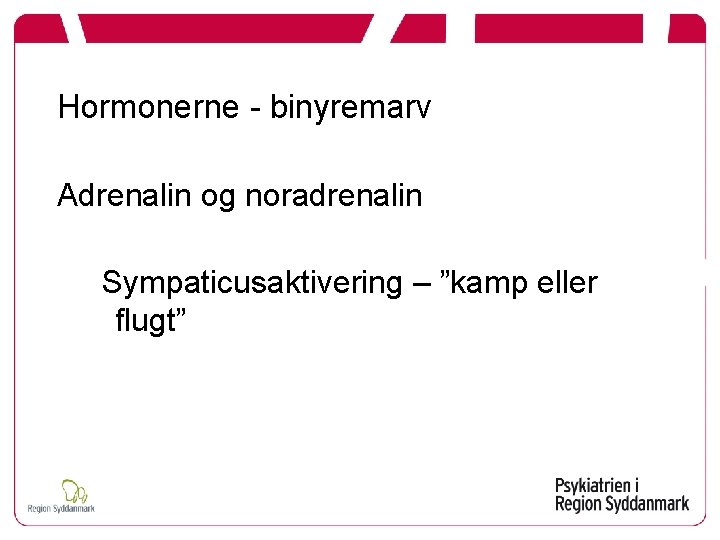 Hormonerne - binyremarv Adrenalin og noradrenalin Sympaticusaktivering – ”kamp eller flugt” 