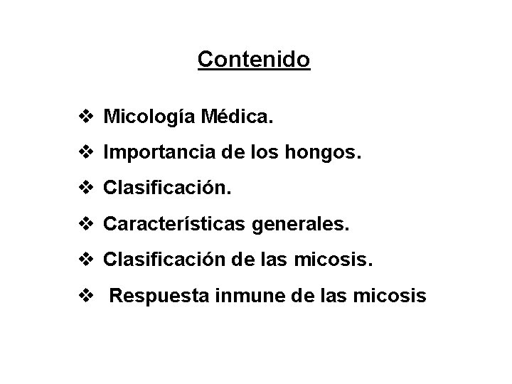 Contenido v Micología Médica. v Importancia de los hongos. v Clasificación. v Características generales.