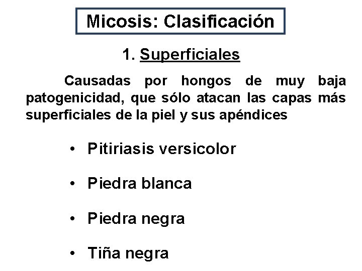 Micosis: Clasificación 1. Superficiales Causadas por hongos de muy baja patogenicidad, que sólo atacan