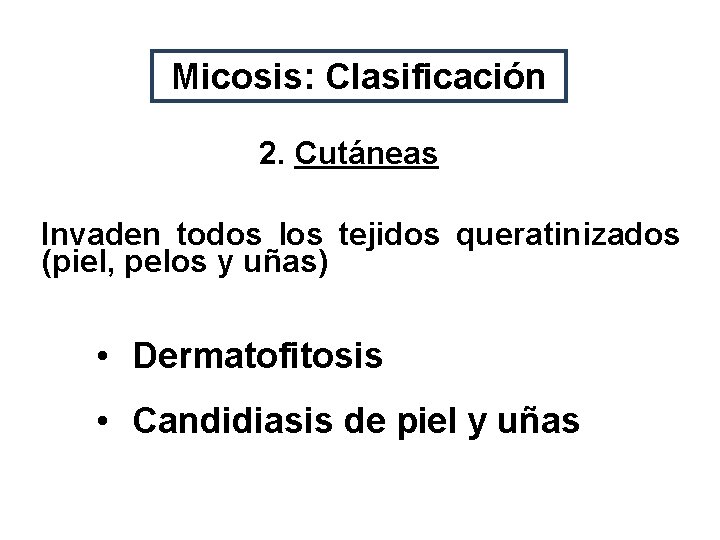 Micosis: Clasificación 2. Cutáneas Invaden todos los tejidos queratinizados (piel, pelos y uñas) •