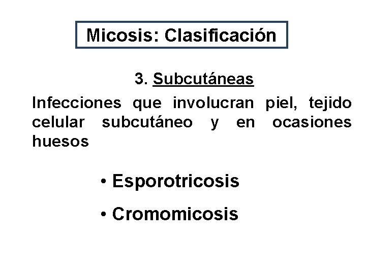 Micosis: Clasificación 3. Subcutáneas Infecciones que involucran piel, tejido celular subcutáneo y en ocasiones