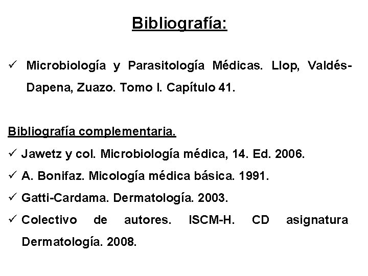 Bibliografía: ü Microbiología y Parasitología Médicas. Llop, Valdés. Dapena, Zuazo. Tomo I. Capítulo 41.