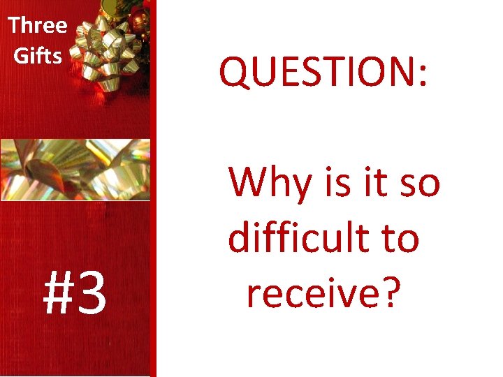 Three Gifts #3 QUESTION: Why is it so difficult to receive? 