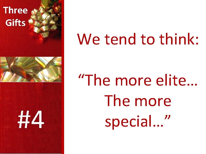 Three Gifts #4 We tend to think: “The more elite… The more special…” 