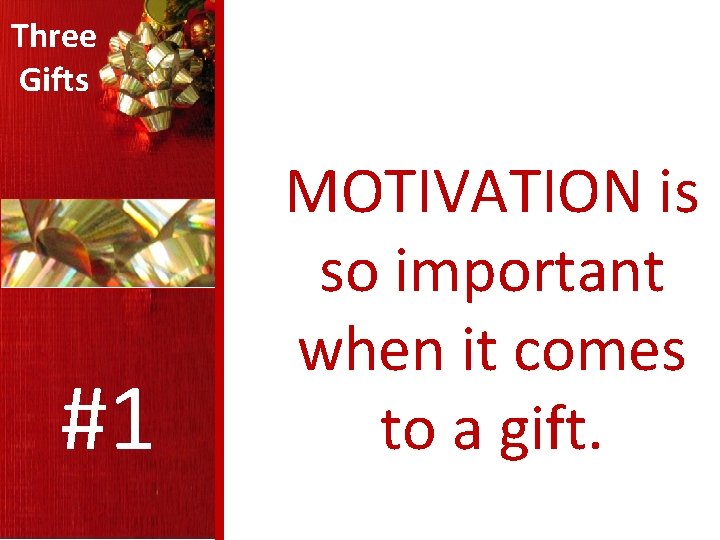 Three Gifts #1 MOTIVATION is so important when it comes to a gift. 