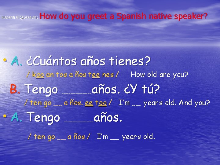 Essential Question: How do you greet a Spanish native speaker? • A. ¿Cuántos años