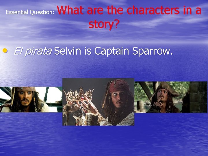 Essential Question: What are the characters in a story? • El pirata Selvin is