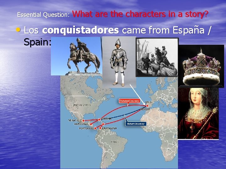 Essential Question: What are the characters in a story? • Los conquistadores came from