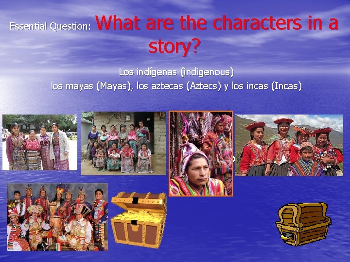 Essential Question: What are the characters in a story? Los indígenas (indigenous) los mayas