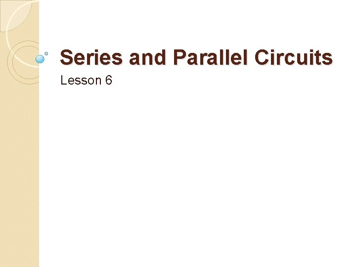 Series and Parallel Circuits Lesson 6 