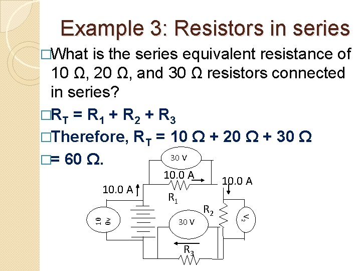 Example 3: Resistors in series �What is the series equivalent resistance of 10 Ω,