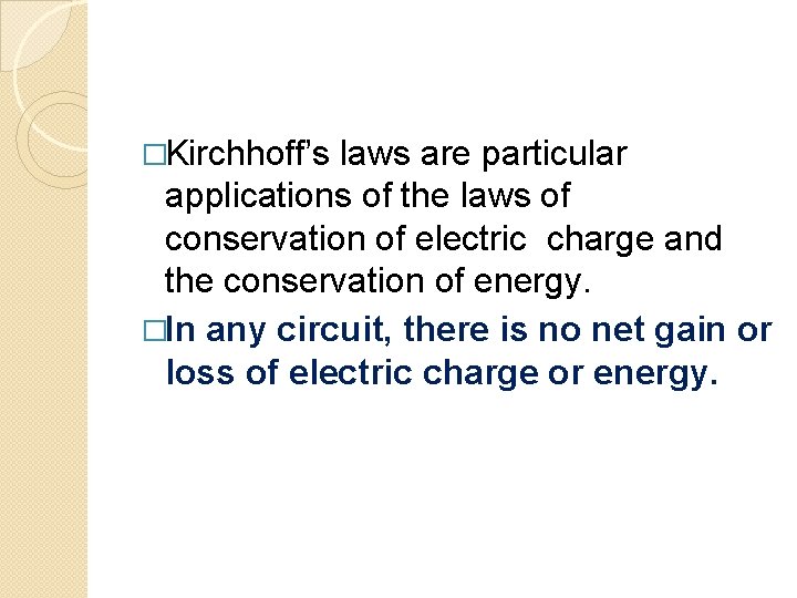 �Kirchhoff’s laws are particular applications of the laws of conservation of electric charge and