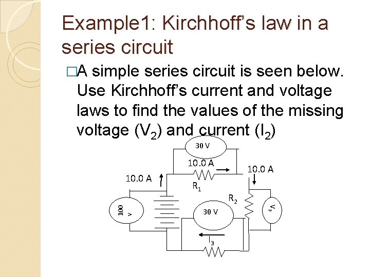 Example 1: Kirchhoff’s law in a series circuit �A simple series circuit is seen